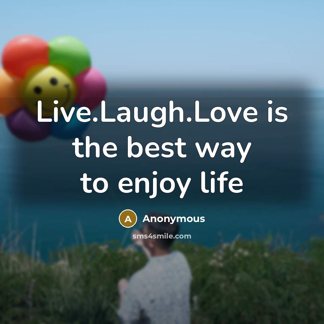 “Live.Laugh.Love is the best way to enjoy life…” quote by Anonymous