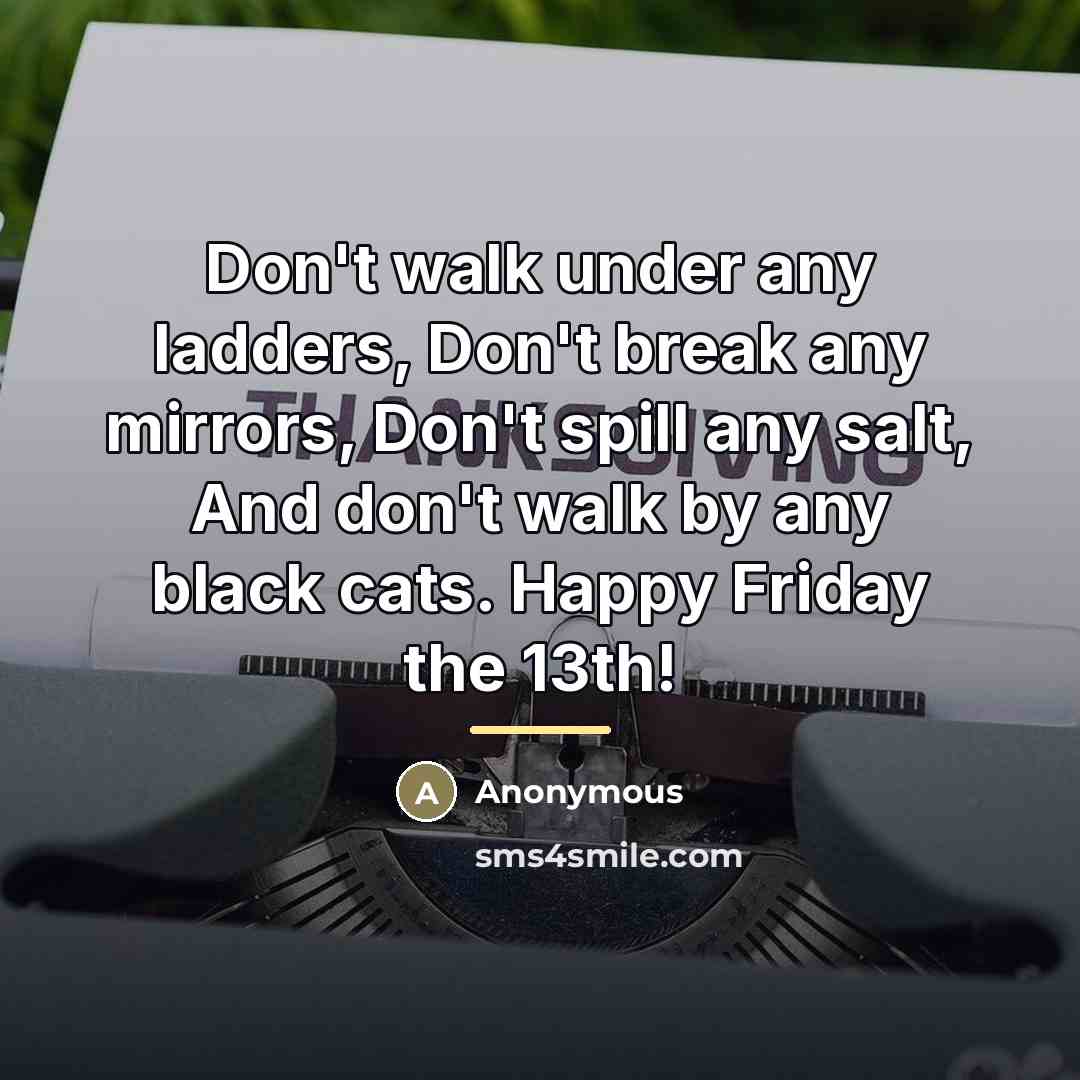 “Don't walk under any ladders, Don't break any mirrors, Don't…” quote by Anonymous