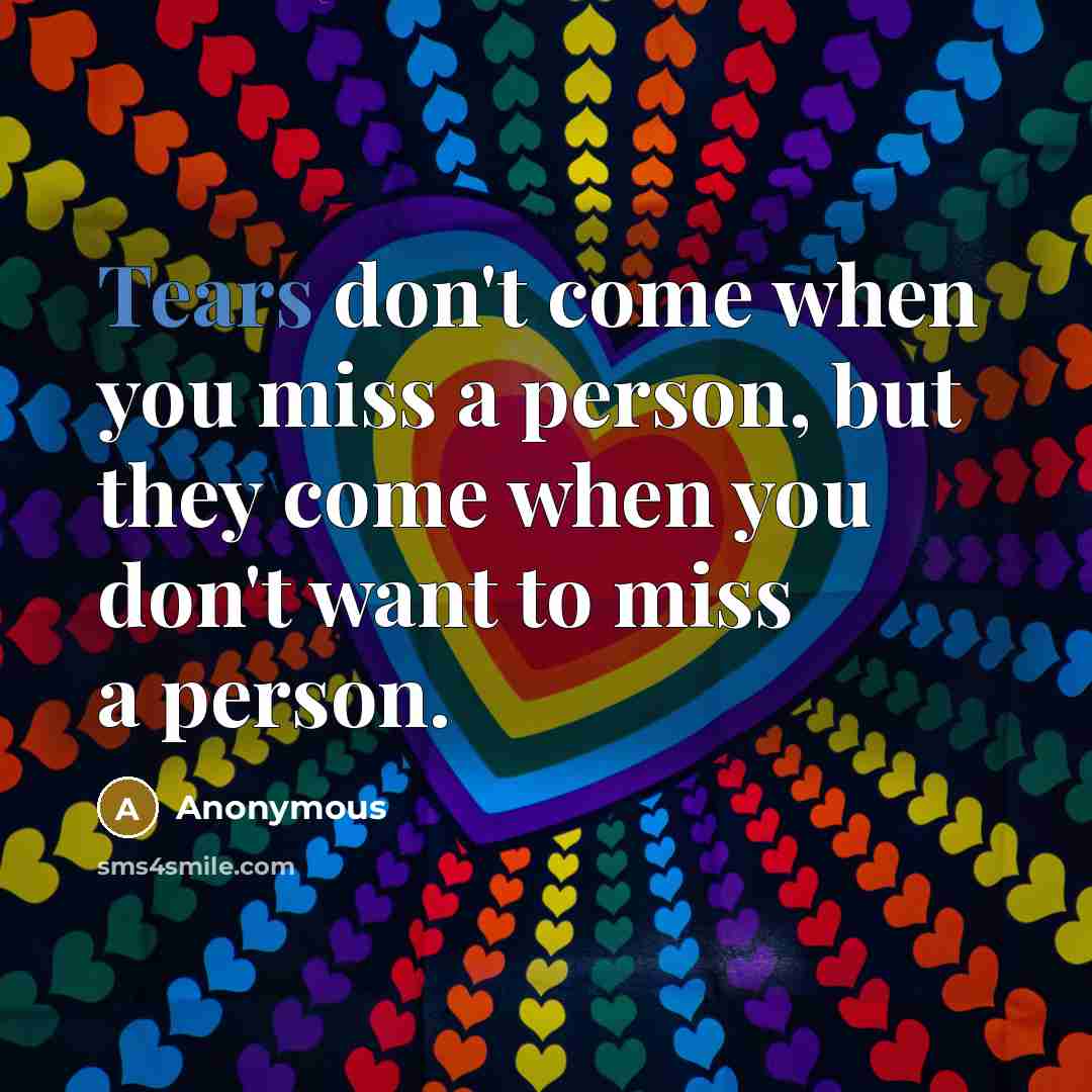 “Tears don't come when you miss a person, but they…” quote by Anonymous