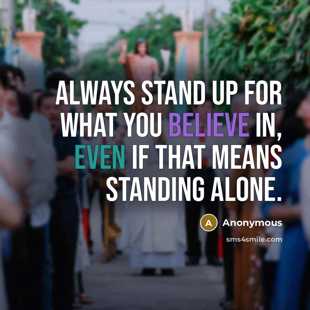 “Always stand up for what you believe in, even if…” quote by Anonymous