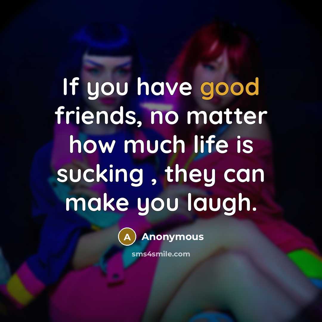 “If you have good friends, no matter how much life…” quote by Anonymous