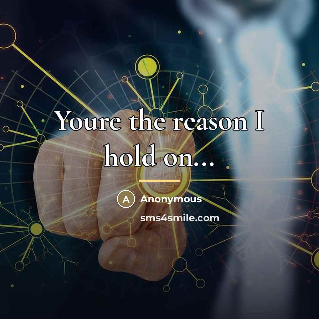“Youre the reason I hold on...…” quote by Anonymous