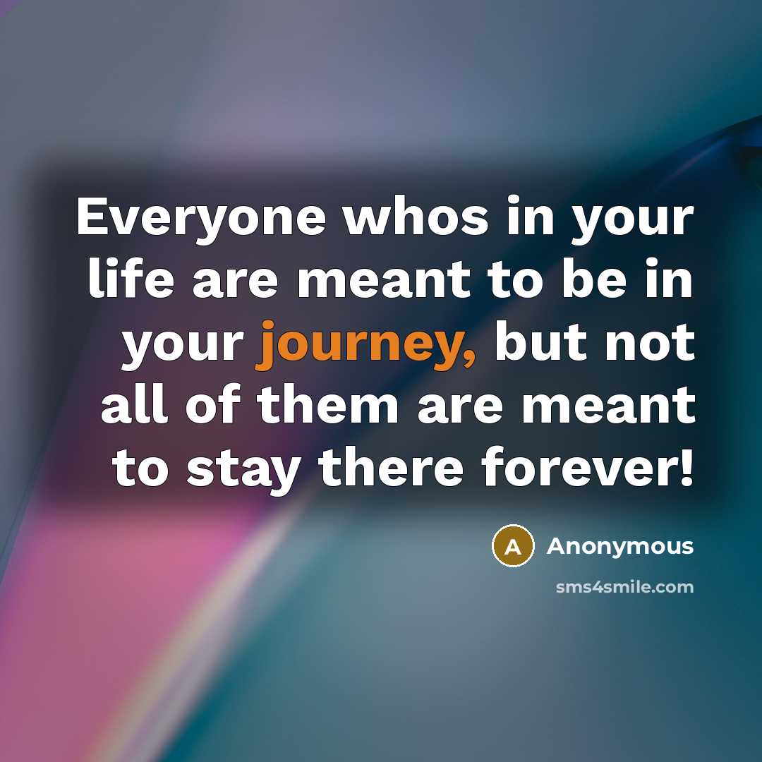 “Everyone whos in your life are meant to be in…” quote by Anonymous