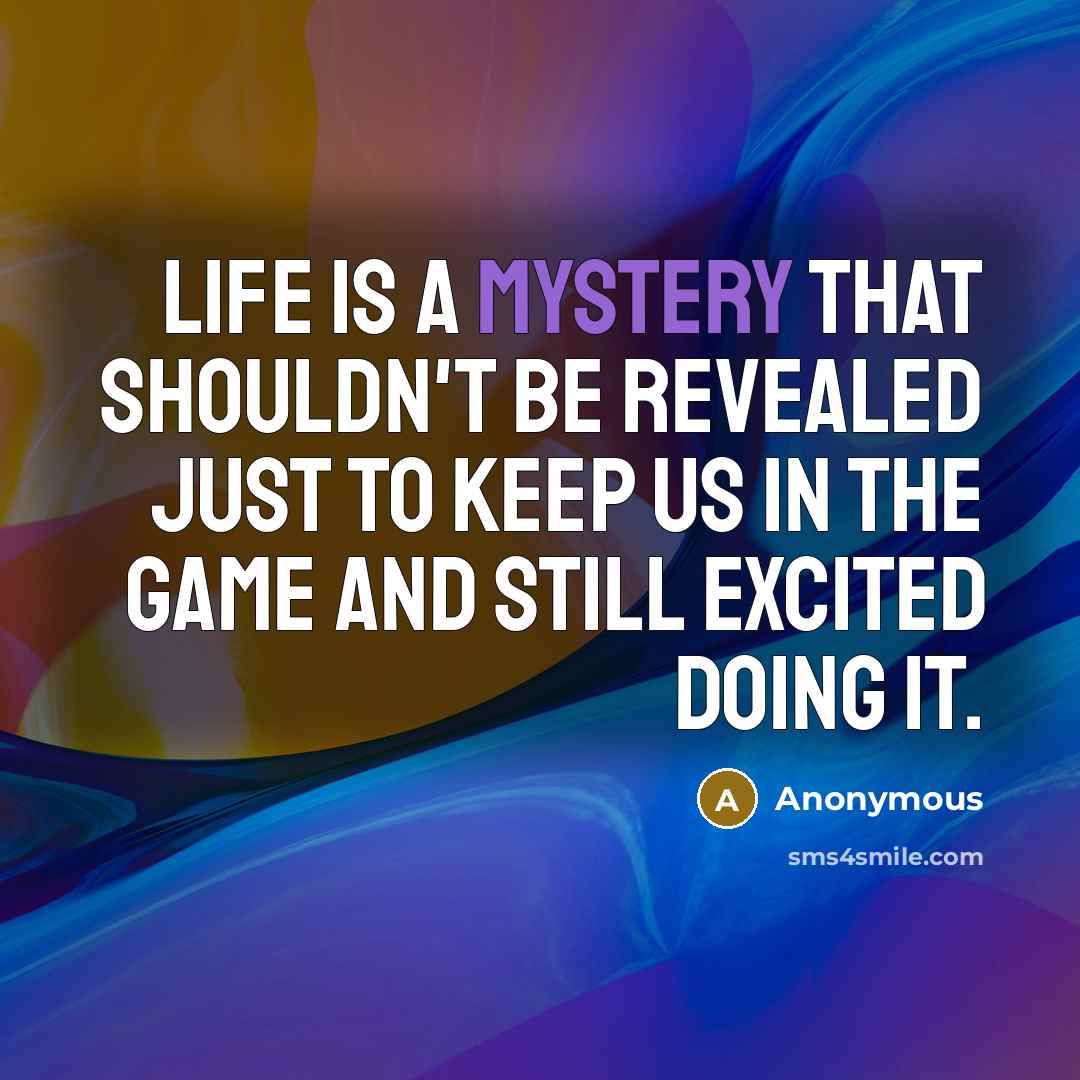 “Life is a mystery that shouldn't be revealed just to…” quote by Anonymous