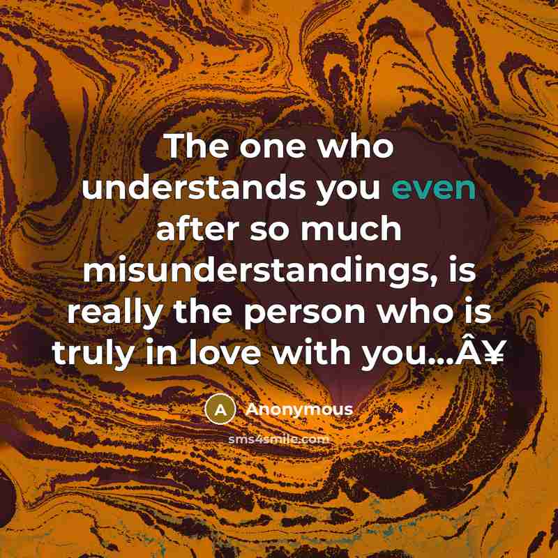 “The one who understands you even after so much misunderstandings,…” quote by Anonymous