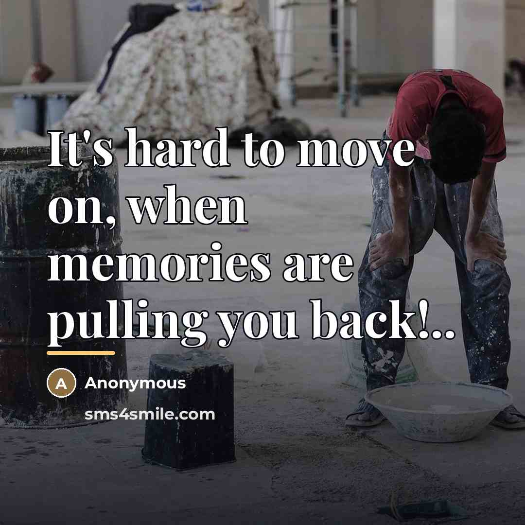 “It's hard to move on, when memories are pulling you…” quote by Anonymous