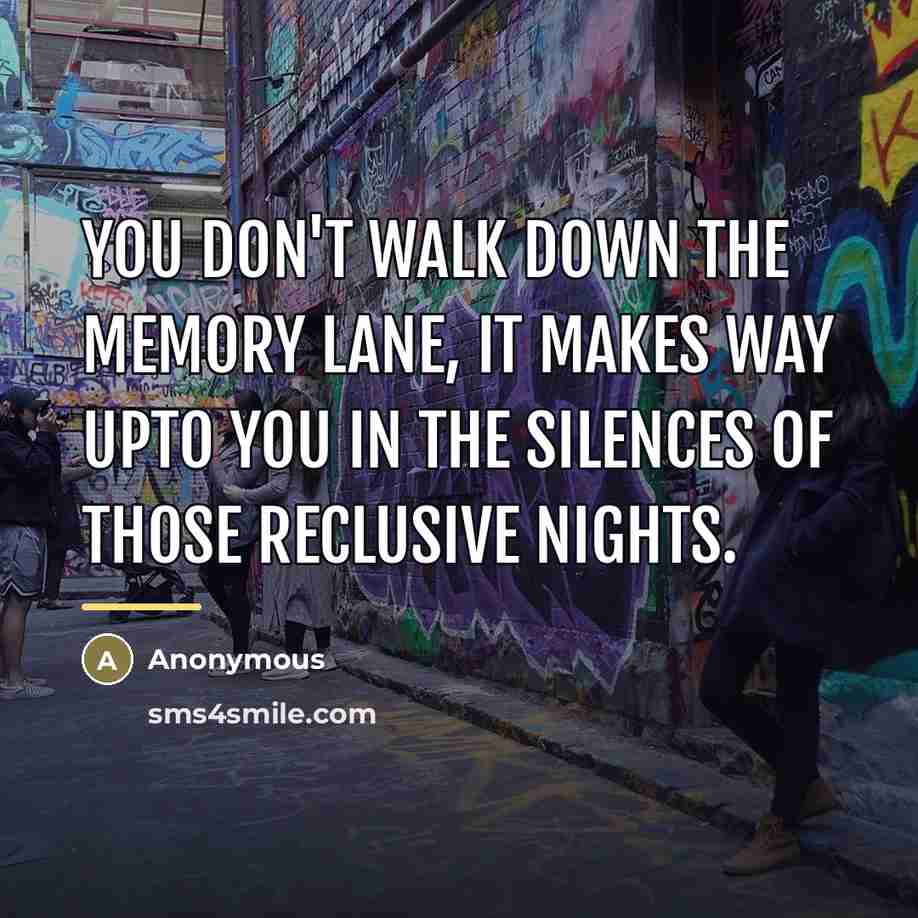 “You don't walk down the memory lane, it makes way…” quote by Anonymous