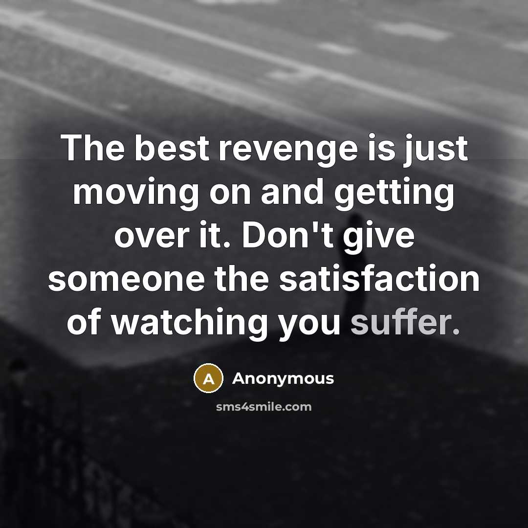 “The best revenge is just moving on and getting over…” quote by Anonymous