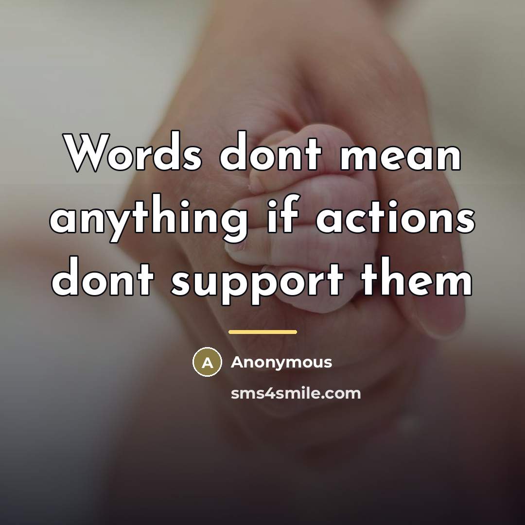“Words dont mean anything if actions dont support them…” quote by Anonymous