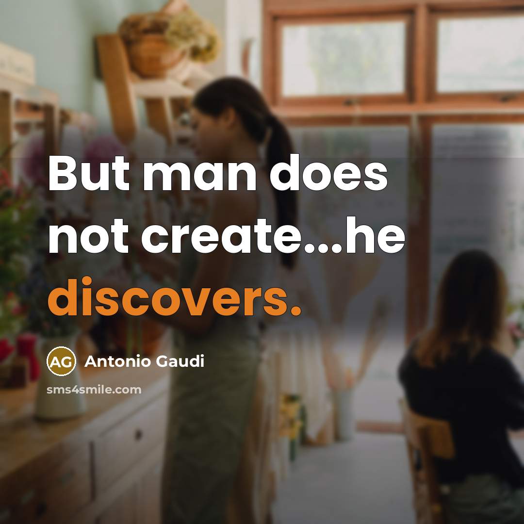 “But man does not create...he discovers.” quote by Antonio Gaudi