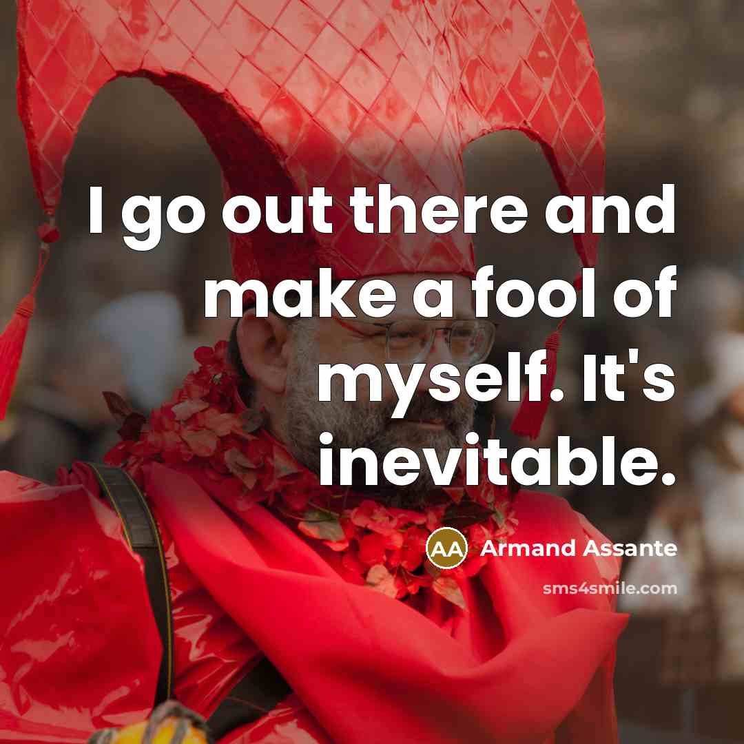 “I go out there and make a fool of myself.…” quote by Armand Assante
