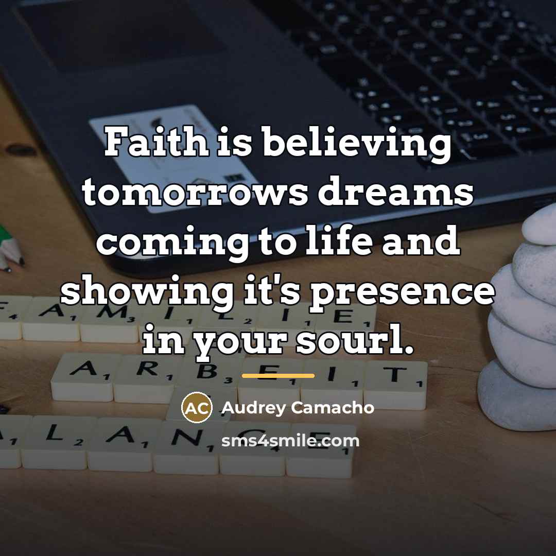 “Faith is believing tomorrows dreams coming to life and showing…” quote by Audrey Camacho