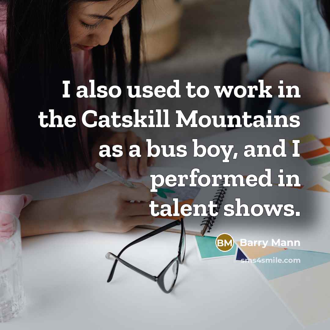 “I also used to work in the Catskill Mountains as…” quote by Barry Mann