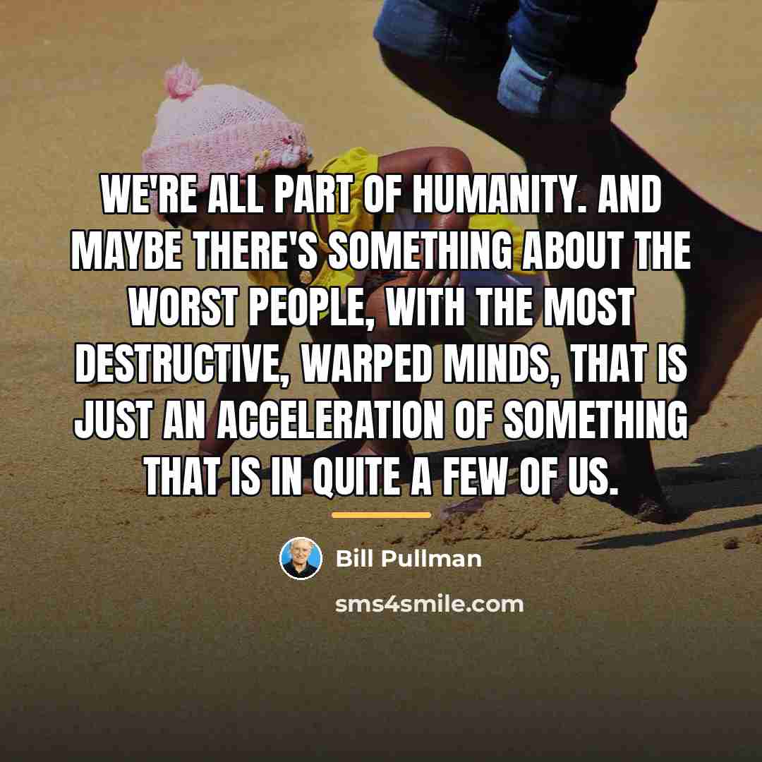 “We're all part of humanity. And maybe there's something about…” quote by Bill Pullman