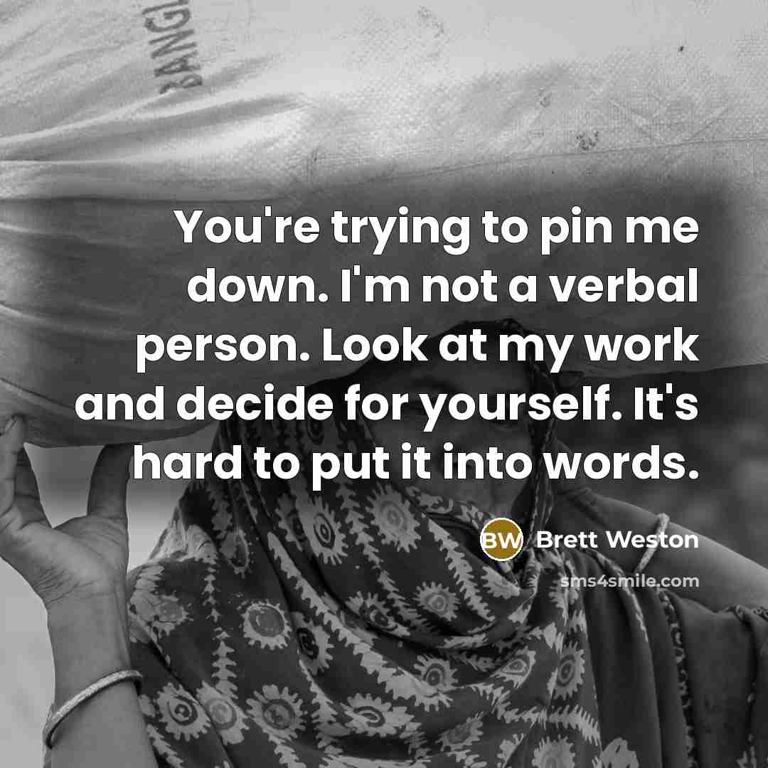 “You're trying to pin me down. I'm not a verbal…” quote by Brett Weston