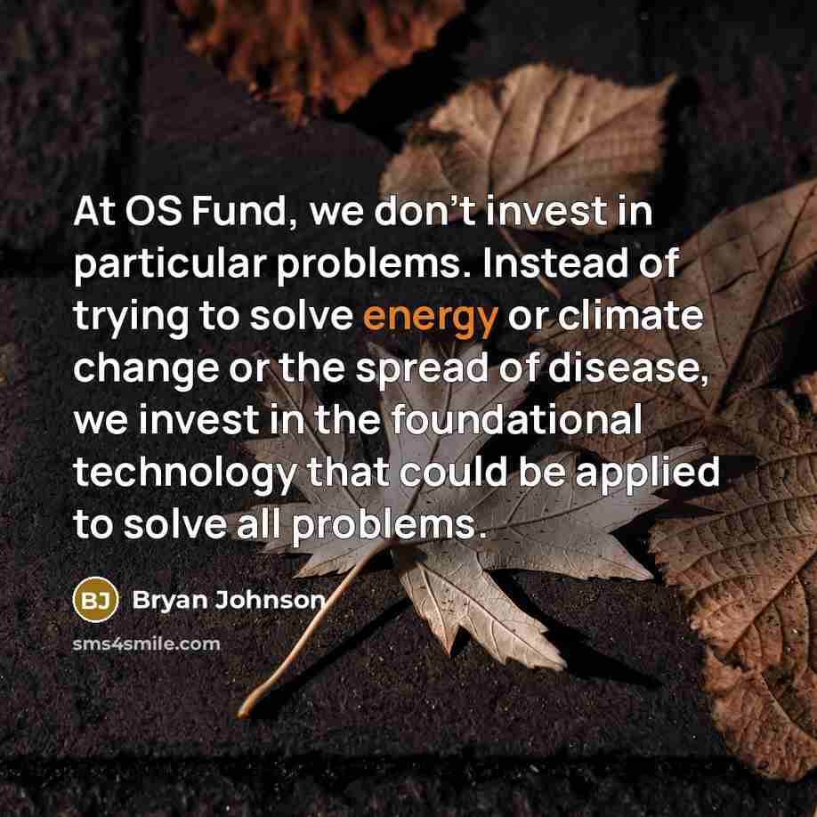 “At OS Fund, we don't invest in particular problems. Instead…” quote by Bryan Johnson