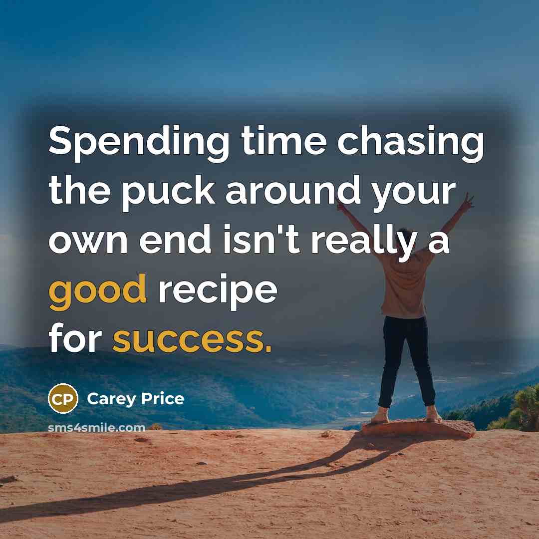 “Spending time chasing the puck around your own end isn't really a good recipe for success.” quote by Carey Price