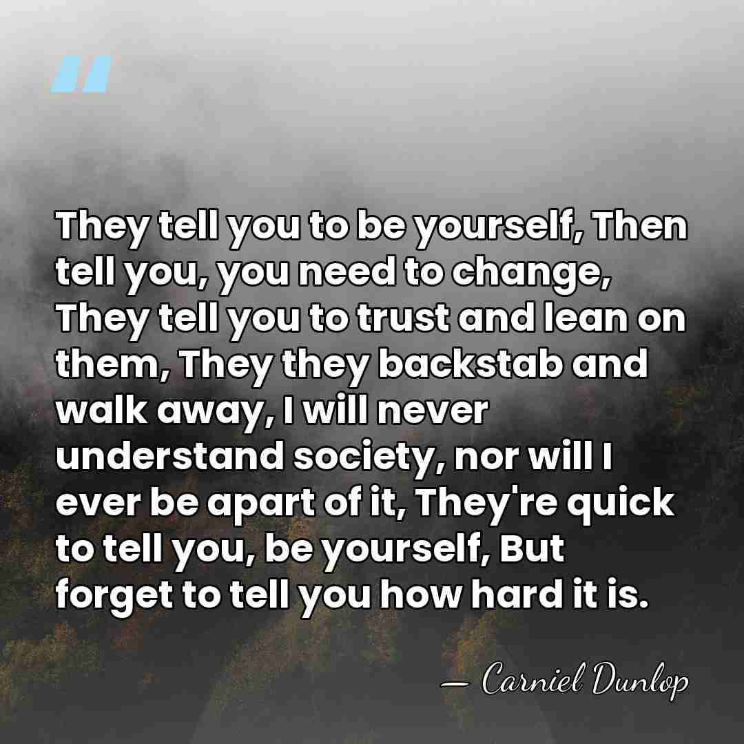 They tell you to be yourself, Then tell you, you need to&hellip; - Carniel Dunlop