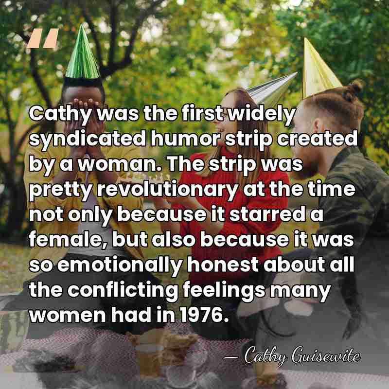 Cathy was the first widely syndicated humor strip created by a woman.&hellip; - Cathy Guisewite