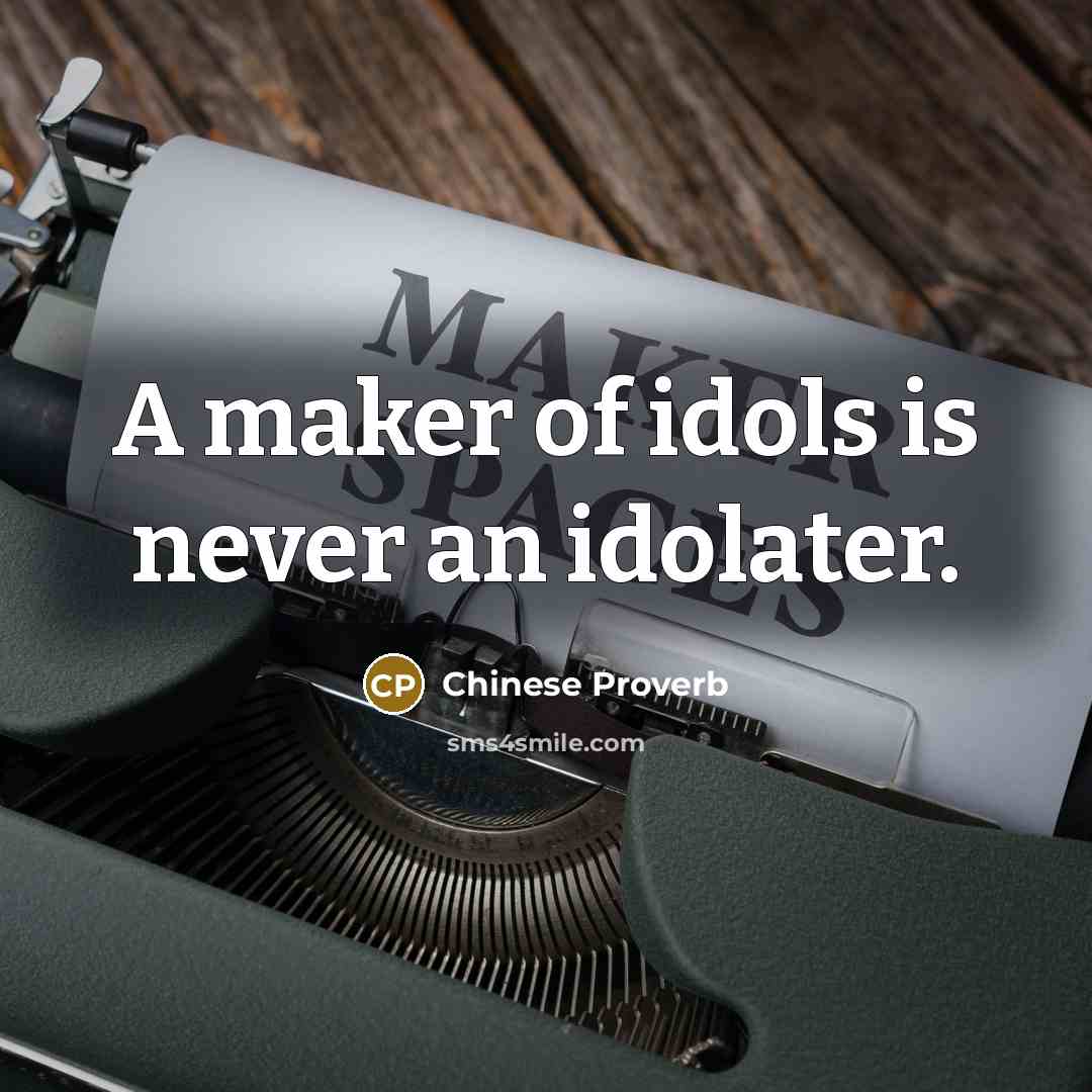 “A maker of idols is never an idolater.…” quote by Chinese Proverb