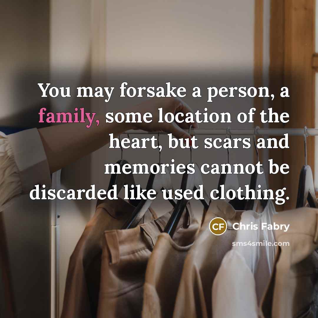 “You may forsake a person, a family, some location of…” quote by Chris Fabry
