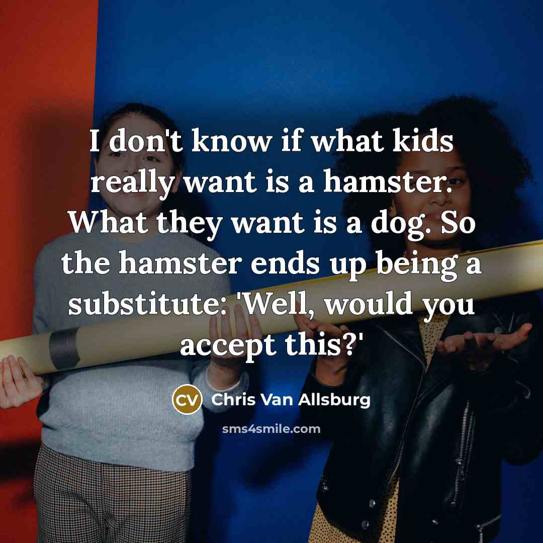 “I don't know if what kids really want is a…” quote by Chris Van Allsburg