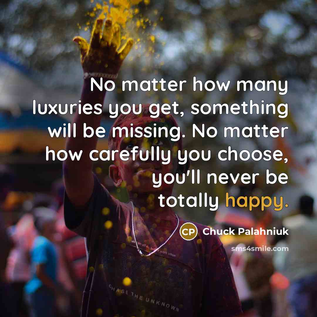 “No matter how many luxuries you get, something will be…” quote by Chuck Palahniuk