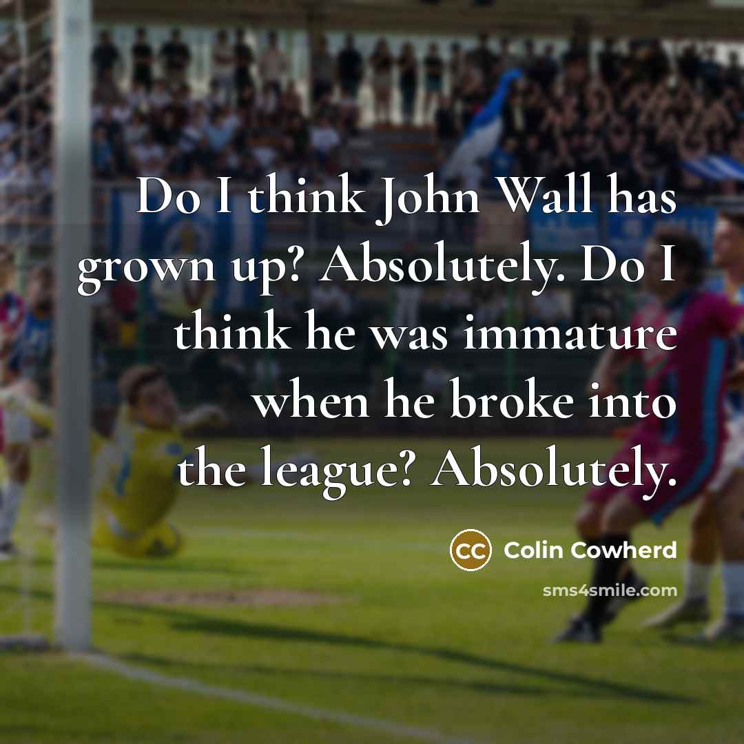 “Do I think John Wall has grown up? Absolutely. Do…” quote by Colin Cowherd