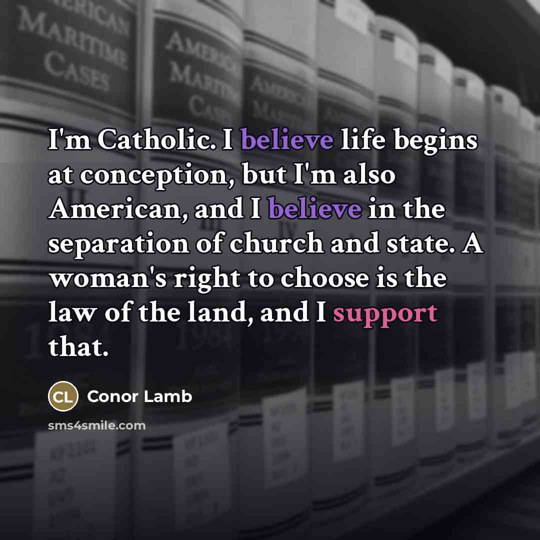 “I'm Catholic. I believe life begins at conception, but I'm…” quote by Conor Lamb