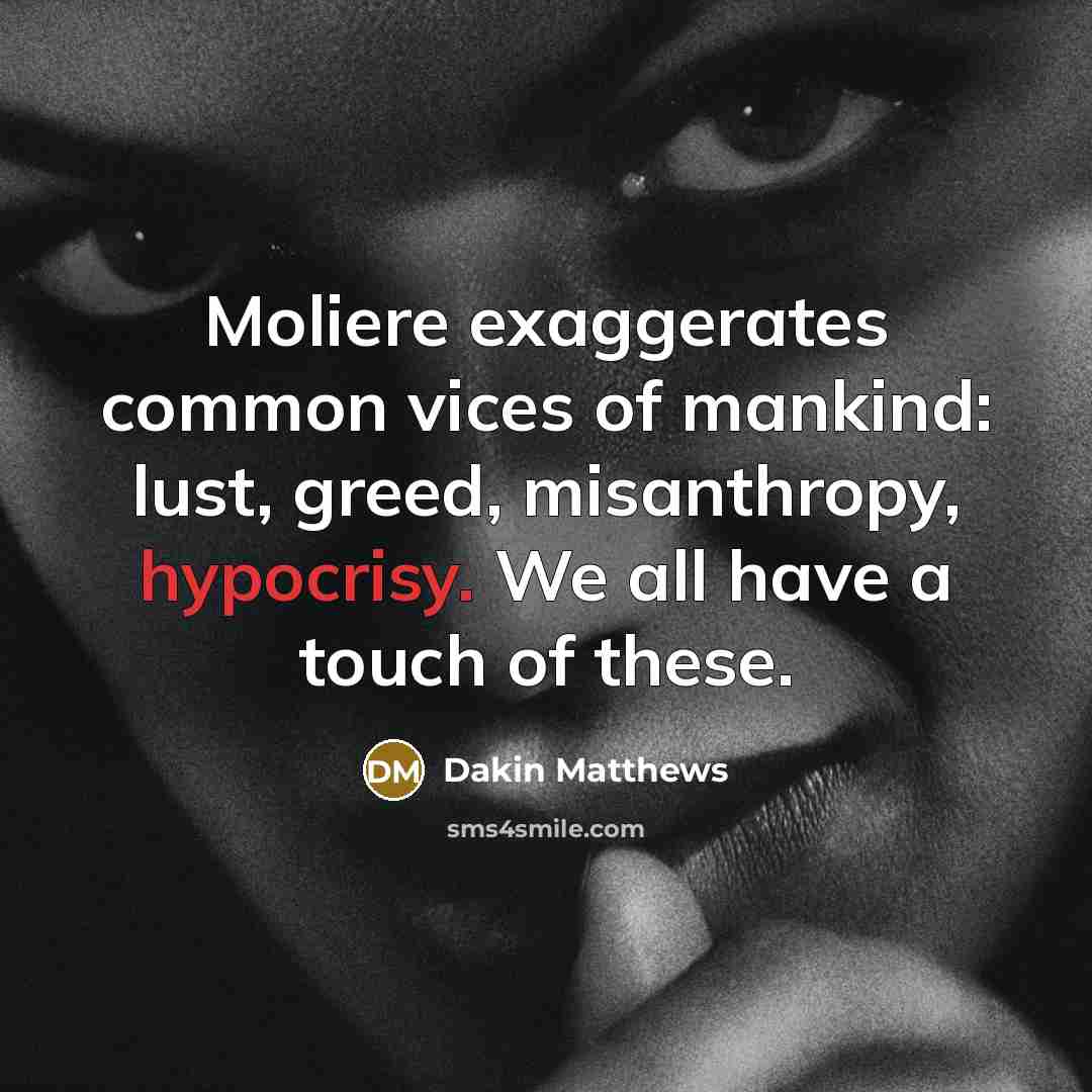 “Moliere exaggerates common vices of mankind: lust, greed, misanthropy, hypocrisy.…” quote by Dakin Matthews