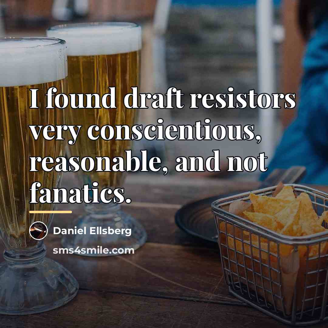 “I found draft resistors very conscientious, reasonable, and not fanatics.…” quote by Daniel Ellsberg