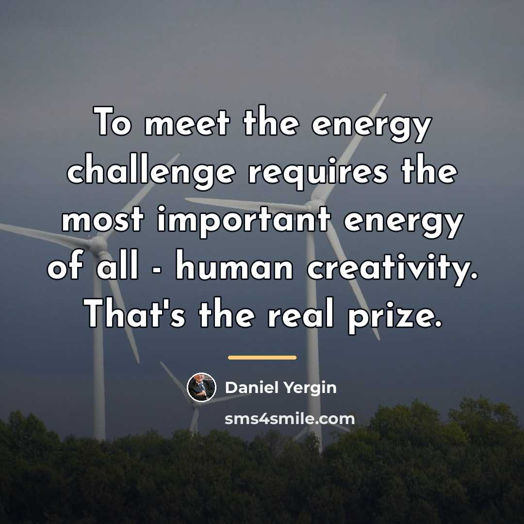 “To meet the energy challenge requires the most important energy…” quote by Daniel Yergin
