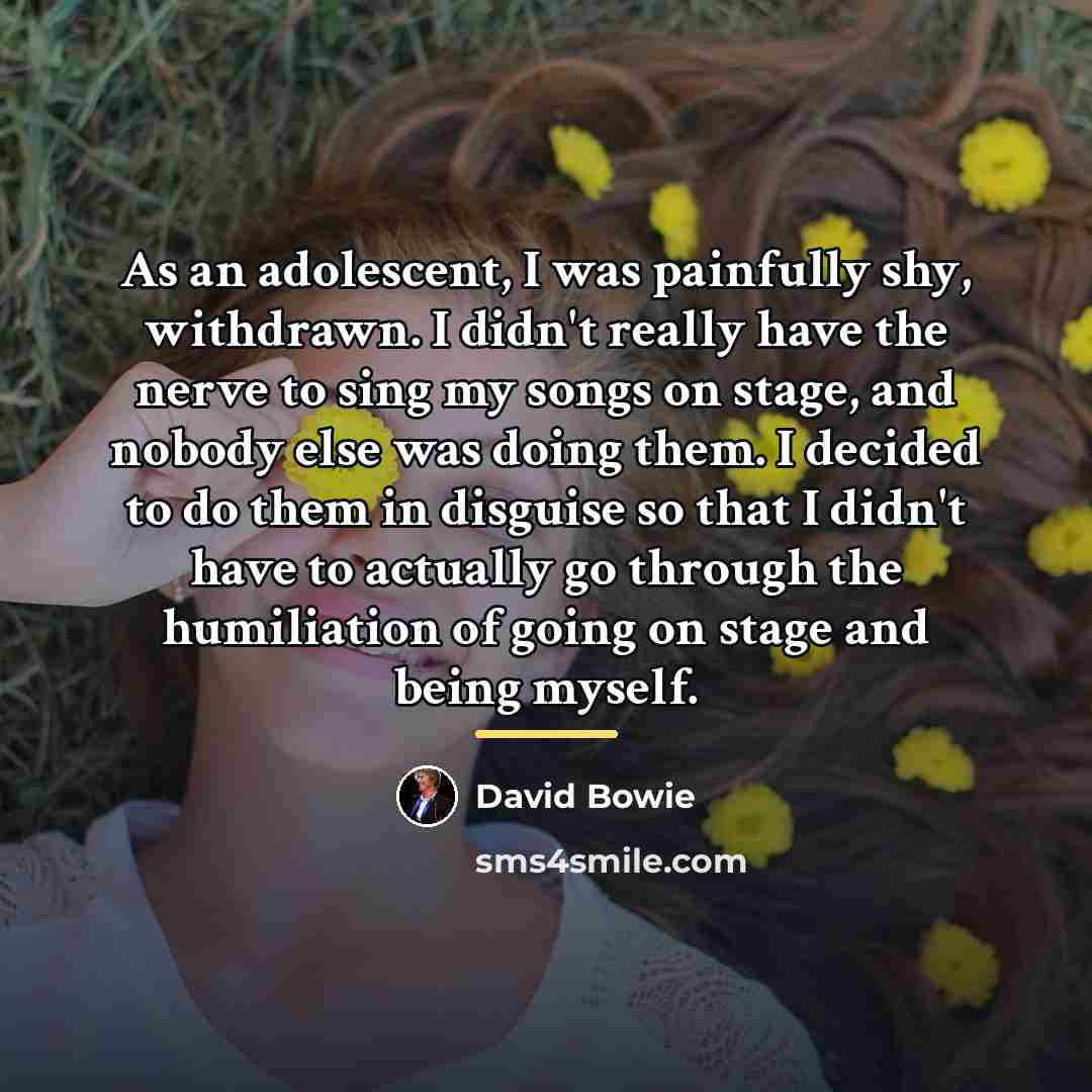 “As an adolescent, I was painfully shy, withdrawn. I didn't…” quote by David Bowie