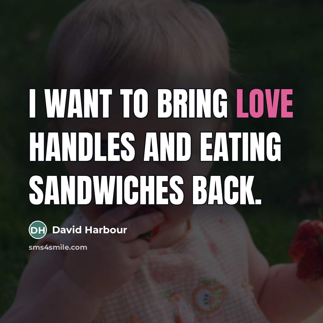 “I want to bring love handles and eating sandwiches back.…” quote by David Harbour
