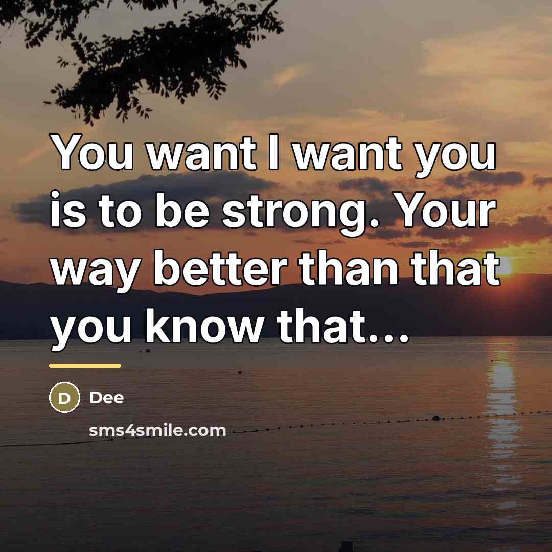 “You want I want you is to be strong. Your…” quote by Dee