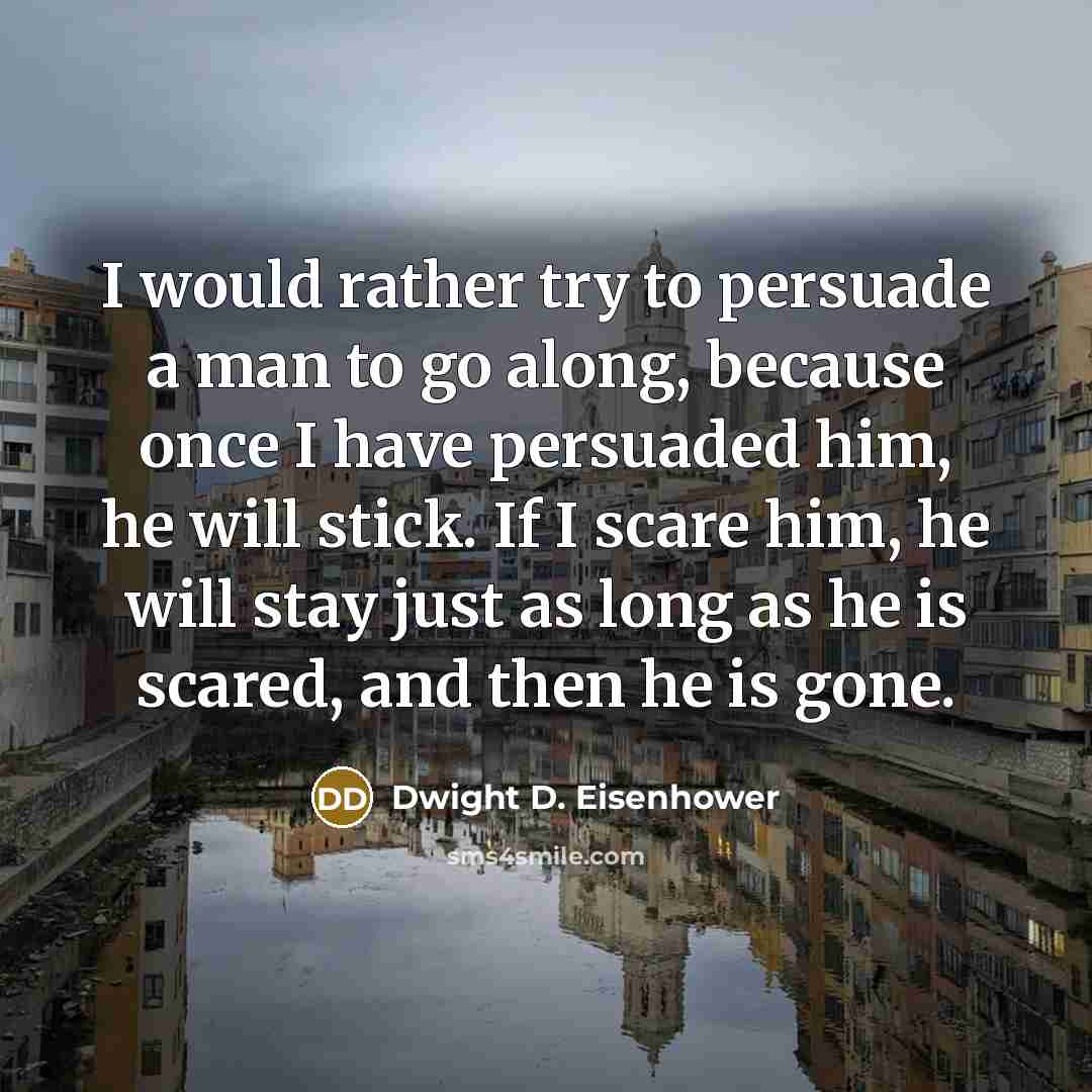 “I would rather try to persuade a man to go…” quote by Dwight D. Eisenhower