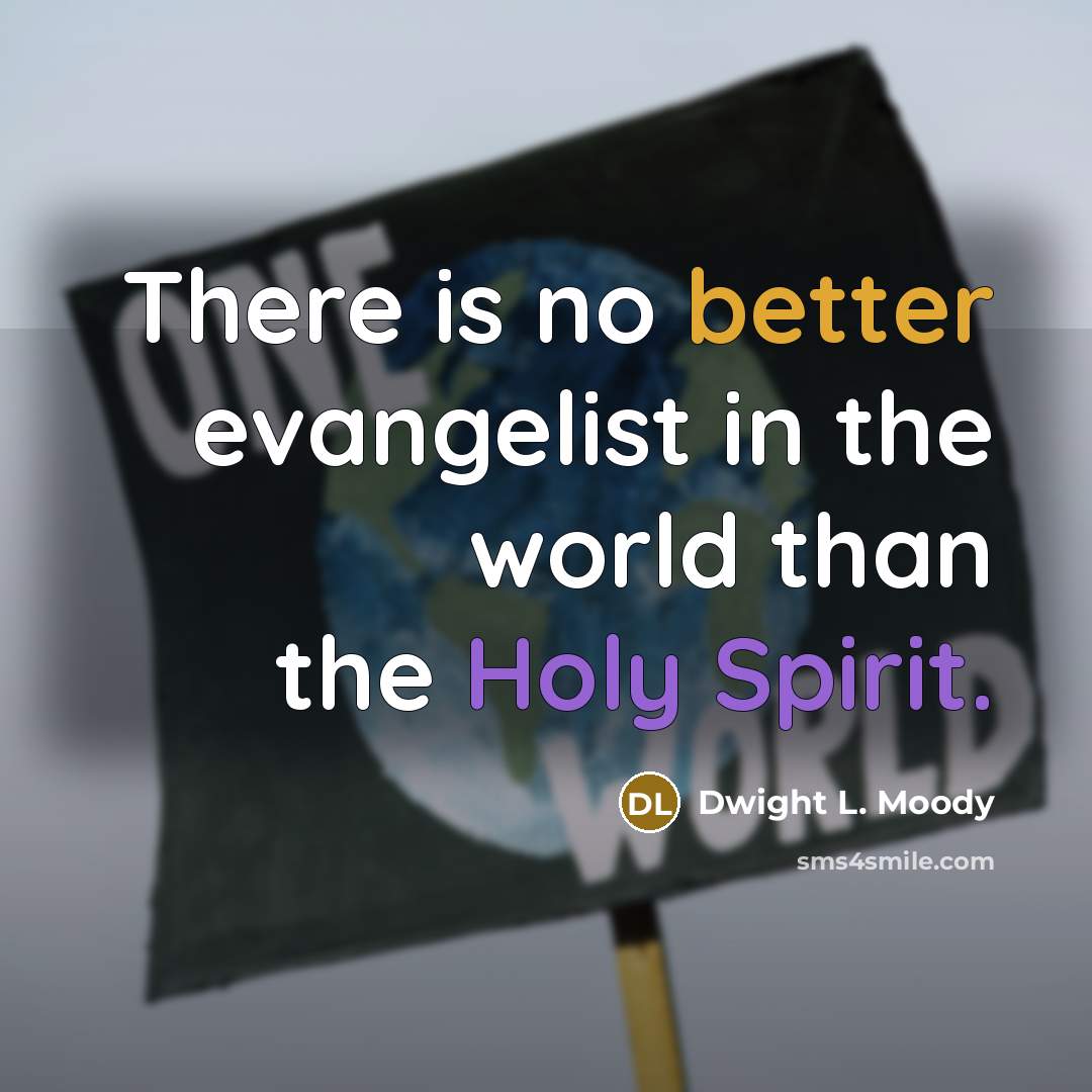 “There is no better evangelist in the world than the Holy Spirit.” quote by Dwight L. Moody