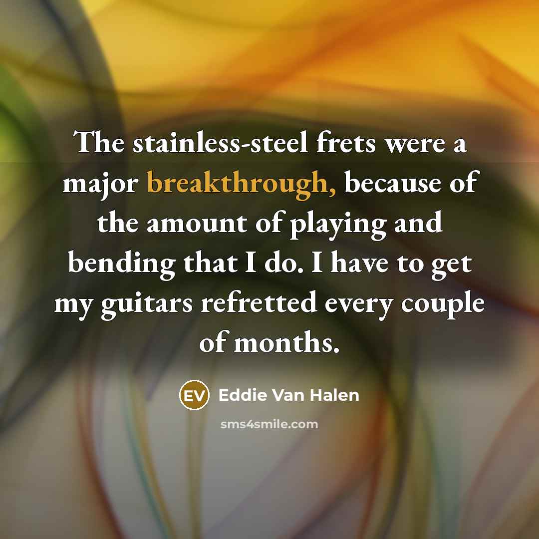 “The stainless-steel frets were a major breakthrough, because of the…” quote by Eddie Van Halen