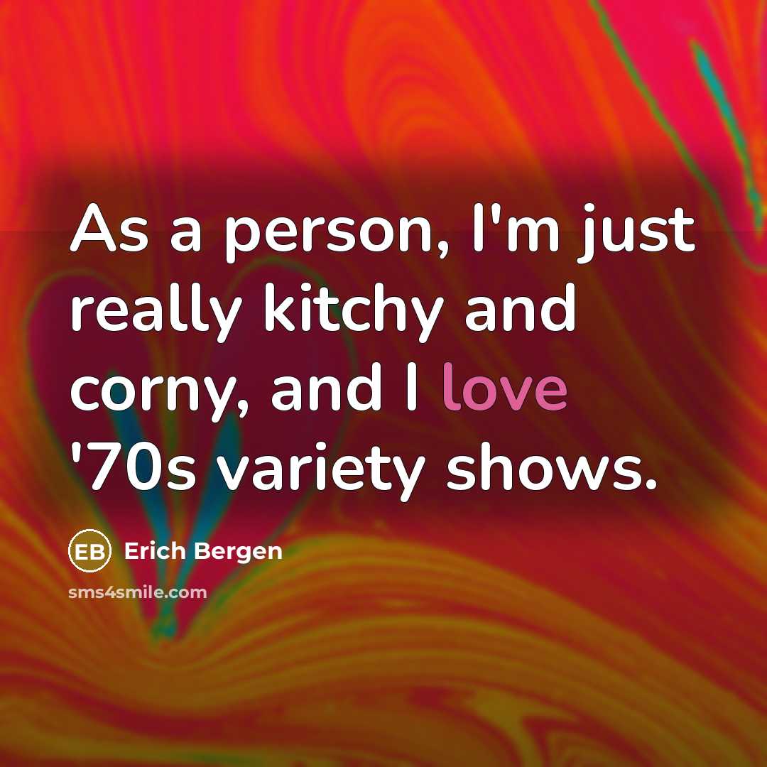 “As a person, I'm just really kitchy and corny, and…” quote by Erich Bergen