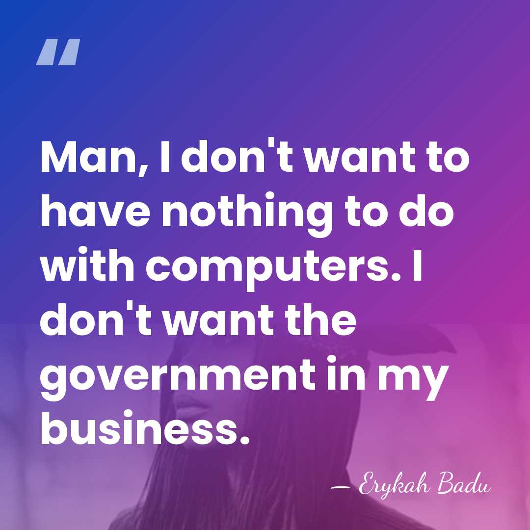Man, I don't want to have nothing to do with computers. I&hellip; - Erykah Badu