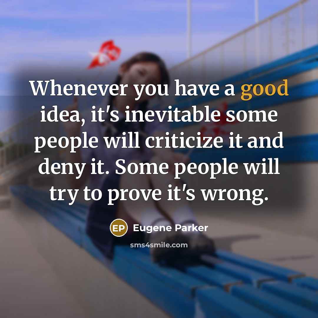 “Whenever you have a good idea, it's inevitable some people…” quote by Eugene Parker