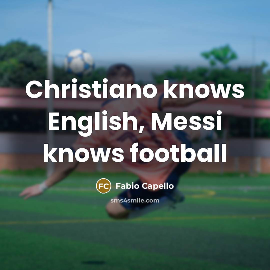 “Christiano knows English, Messi knows football…” quote by Fabio Capello