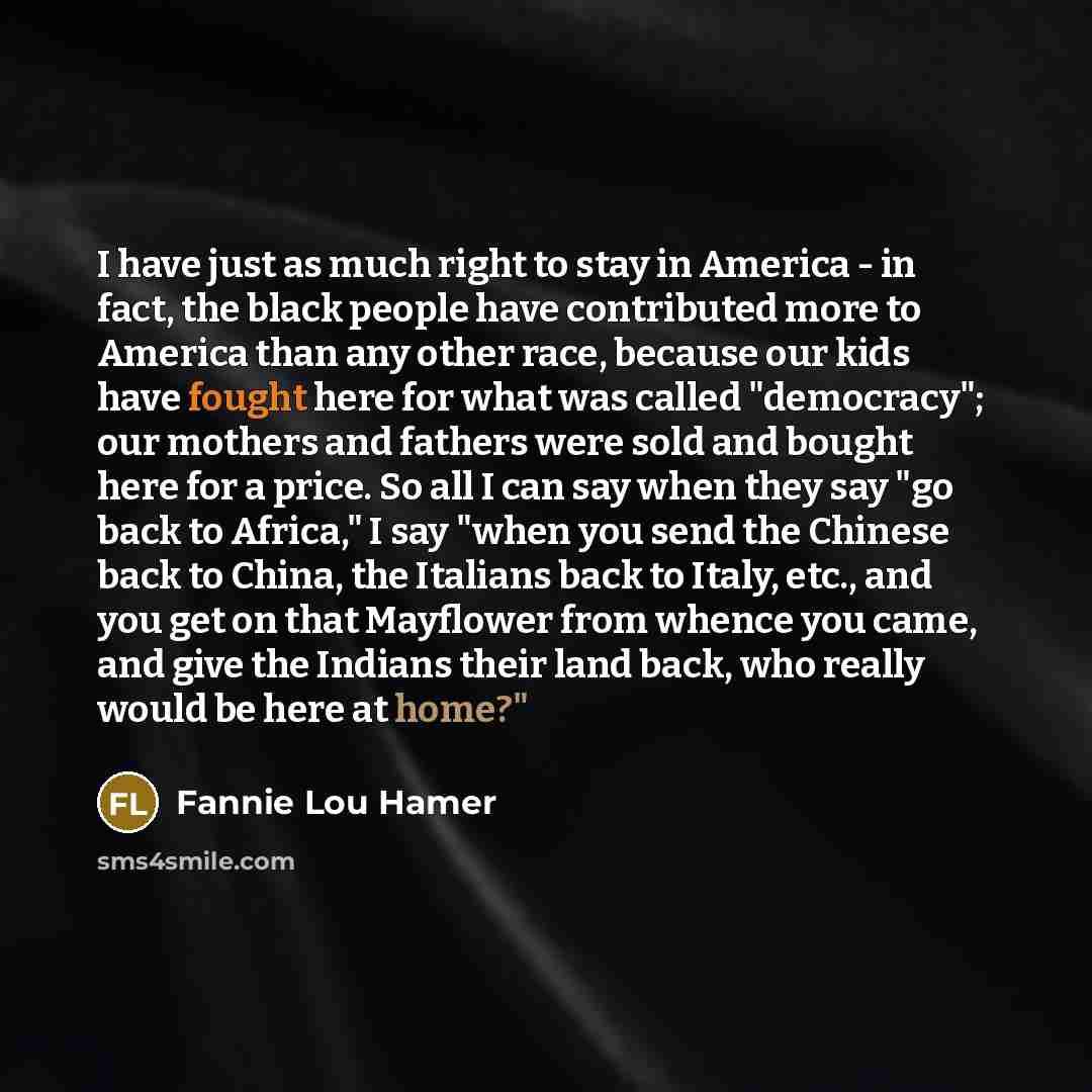 “I have just as much right to stay in America…” quote by Fannie Lou Hamer