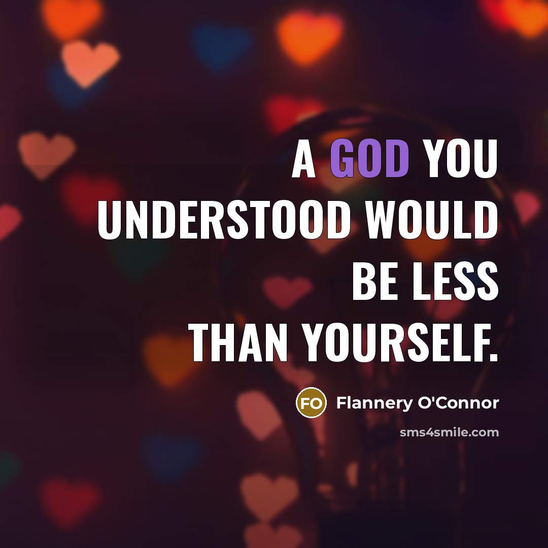“A God you understood would be less than yourself.…” quote by Flannery O'Connor