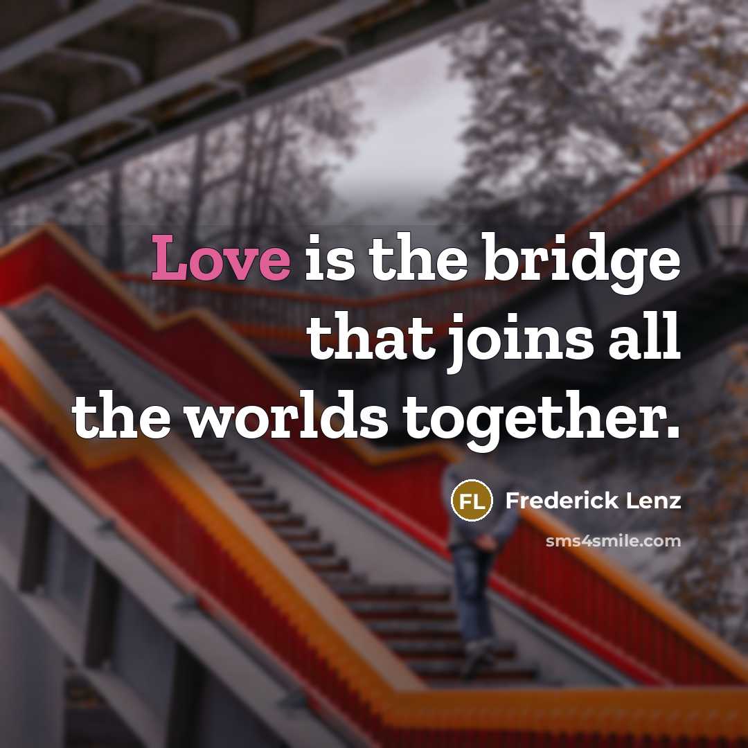 “Love is the bridge that joins all the worlds together.” quote by Frederick Lenz