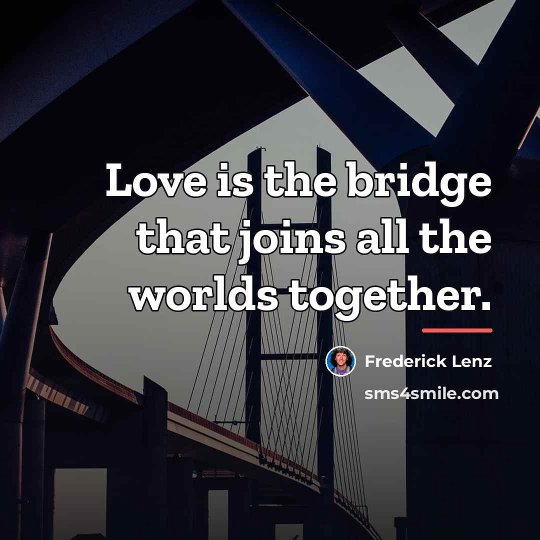 “Love is the bridge that joins all the worlds together.…” quote by Frederick Lenz