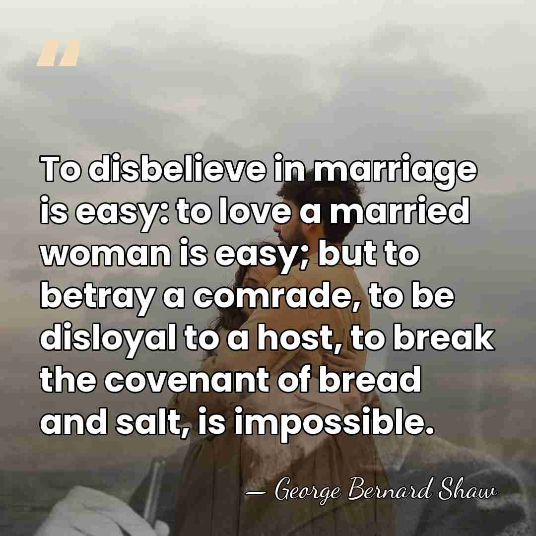 To disbelieve in marriage is easy: to love a married woman is&hellip; - George Bernard Shaw