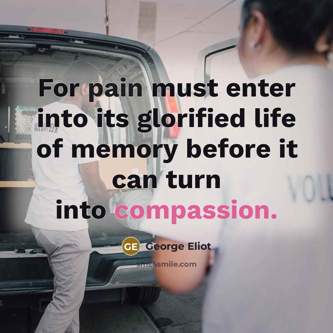 “For pain must enter into its glorified life of memory…” quote by George Eliot