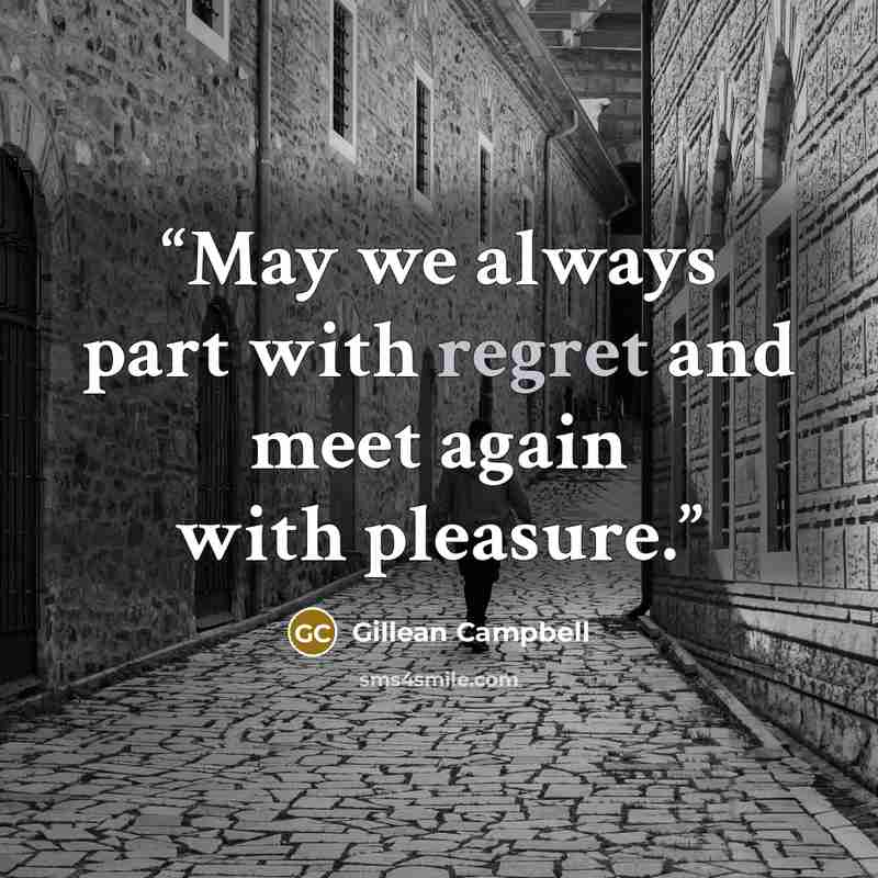 “May we always part with regret and meet again with pleasure.” quote by Gillean Campbell