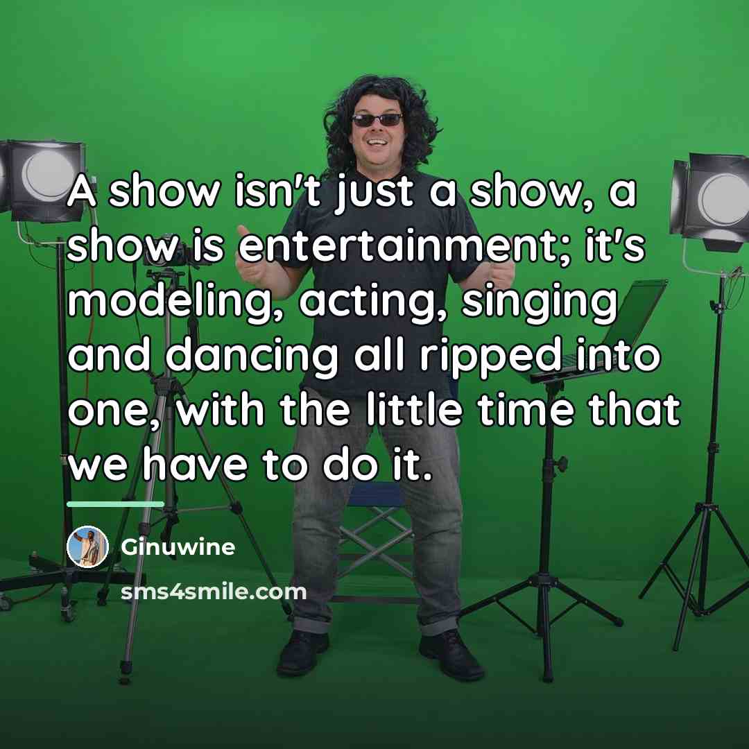 “A show isn't just a show, a show is entertainment;…” quote by Ginuwine